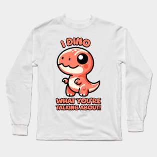 I Dino What You're Talking About! Cute T-rex Dinosaur Pun Long Sleeve T-Shirt